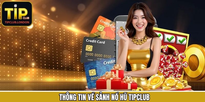 Giới thiệu sơ lược về sảnh chơi săn hũ Tipclub